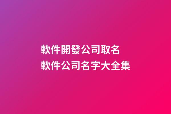 軟件開發公司取名 軟件公司名字大全集-第1張-公司起名-玄機派